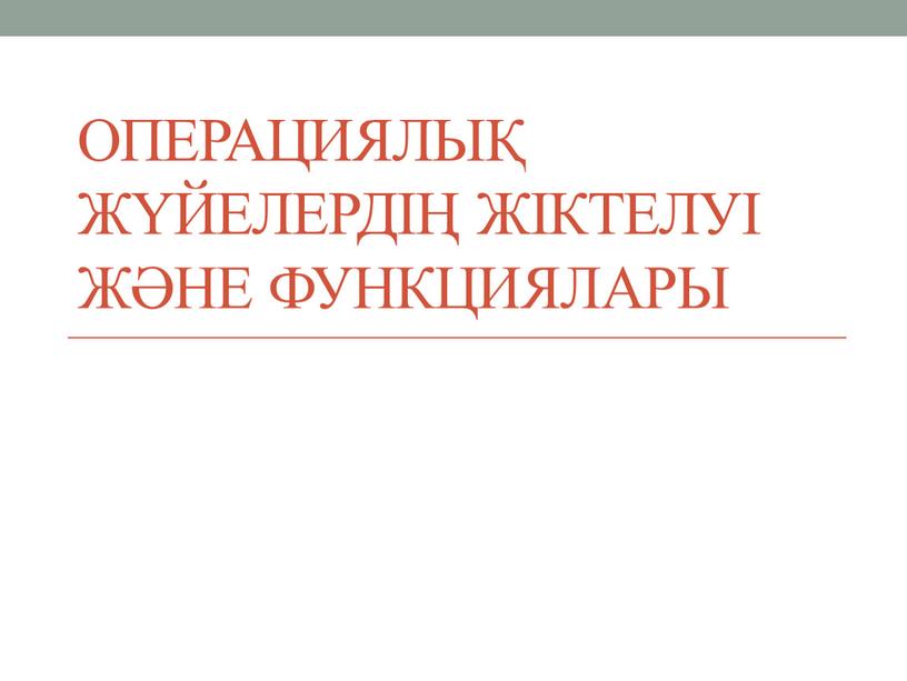 Операциялық жүйелердің жіктелуі және функциялары