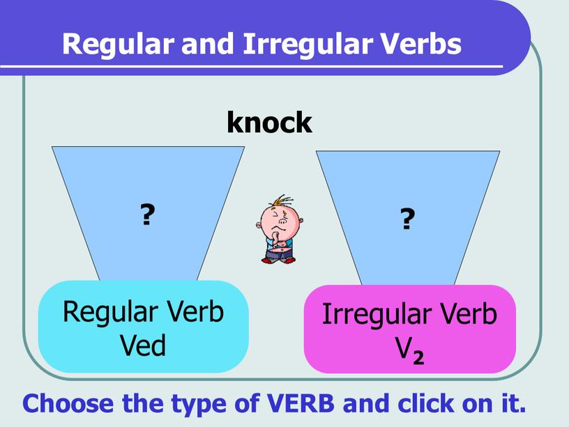 Regular and Irregular Verbs ? ? knock
