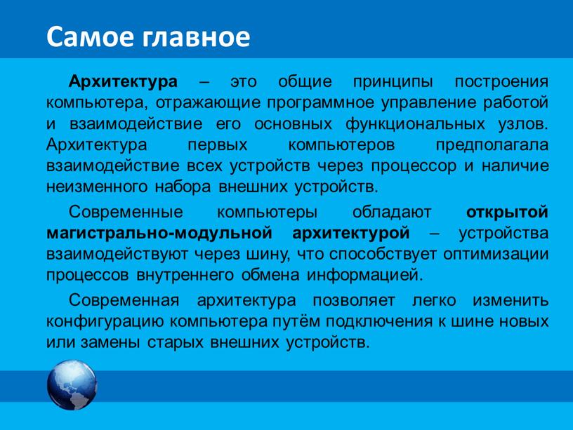 Самое главное Архитектура – это общие принципы построения компьютера, отражающие программное управление работой и взаимодействие его основных функциональных узлов