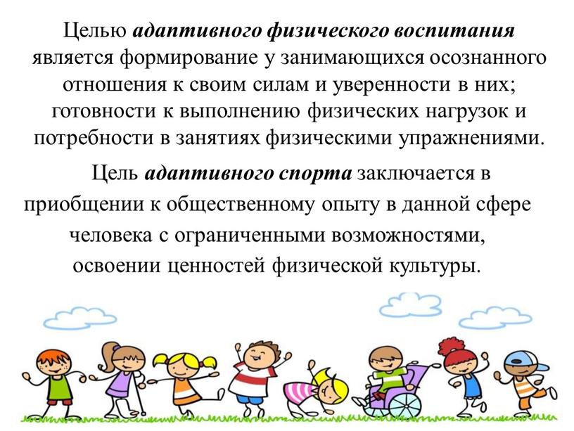 Целью адаптивного физического воспитания является формирование у занимающихся осознанного отношения к своим силам и уверенности в них; готовности к выполнению физических нагрузок и потребности в…