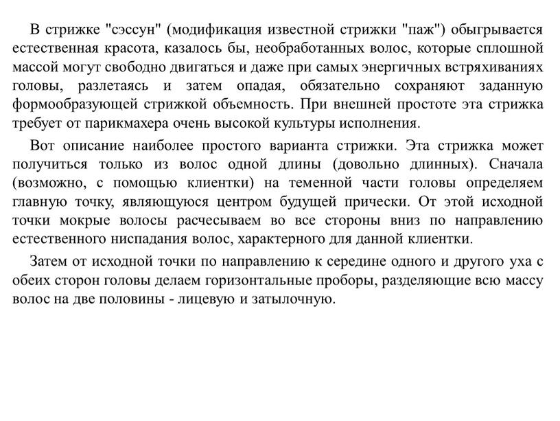 В стрижке "сэссун" (модификация известной стрижки "паж") обыгрывается естественная красота, казалось бы, необработанных волос, которые сплошной массой могут свободно двигаться и даже при самых энергичных…