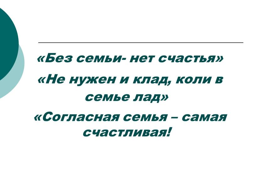 Без семьи- нет счастья» «Не нужен и клад, коли в семье лад» «Согласная семья – самая счастливая!