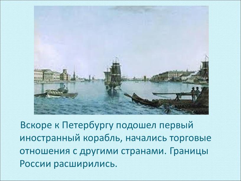Вскоре к Петербургу подошел первый иностранный корабль, начались торговые отношения с другими странами