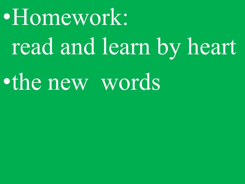 Homework: read and learn by heart the new words