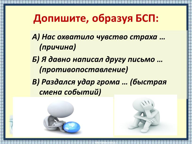 Допишите, образуя БСП: А) Нас охватило чувство страха … (причина)