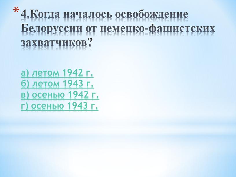 Когда началось освобождение Белоруссии от немецко-фашистских захватчиков? а) летом 1942 г