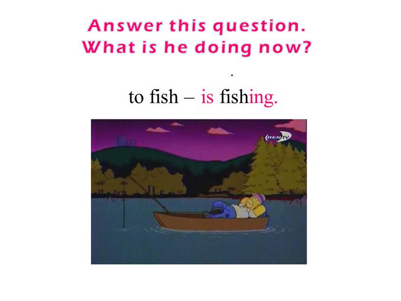 Answer this question. What is he doing now? is fishing