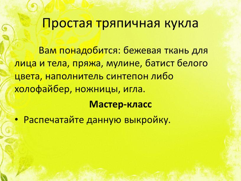 Простая тряпичная кукла Вам понадобится: бежевая ткань для лица и тела, пряжа, мулине, батист белого цвета, наполнитель синтепон либо холофайбер, ножницы, игла