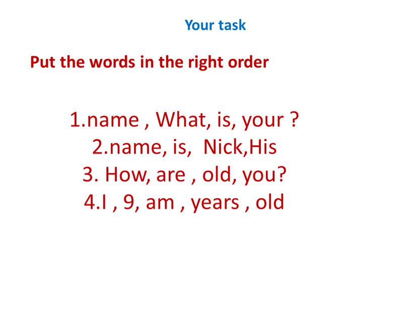 Your task Put the words in the right order name ,