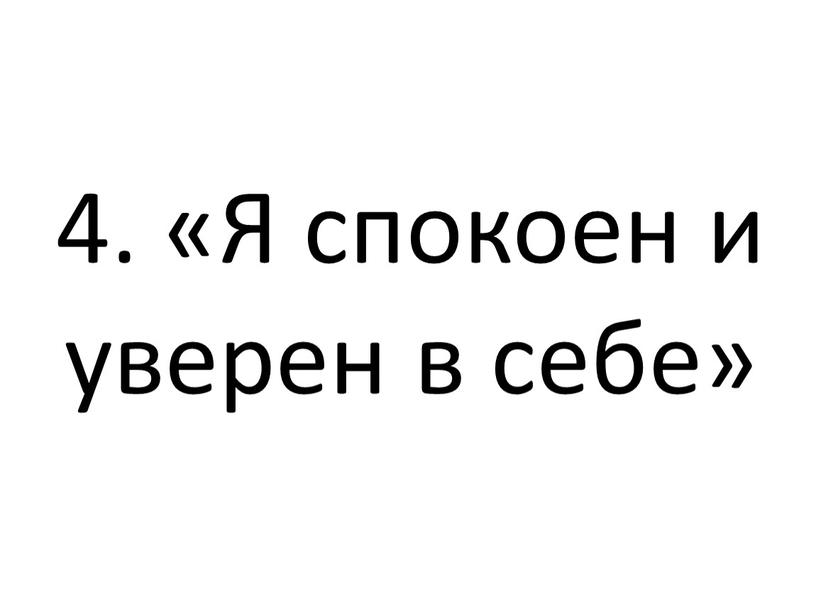 4. «Я спокоен и уверен в себе»