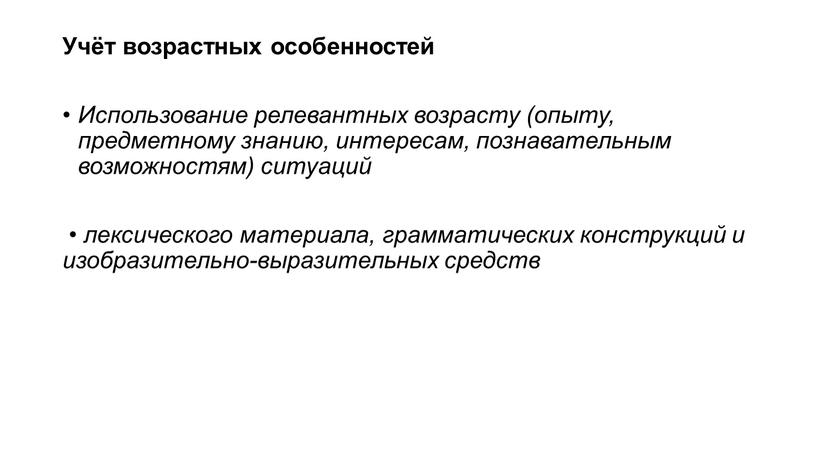 Учёт возрастных особенностей Использование релевантных возрасту (опыту, предметному знанию, интересам, познавательным возможностям) ситуаций • лексического материала, грамматических конструкций и изобразительно-выразительных средств