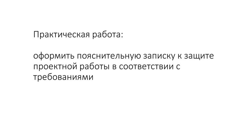 Практическая работа: оформить пояснительную записку к защите проектной работы в соответствии с требованиями