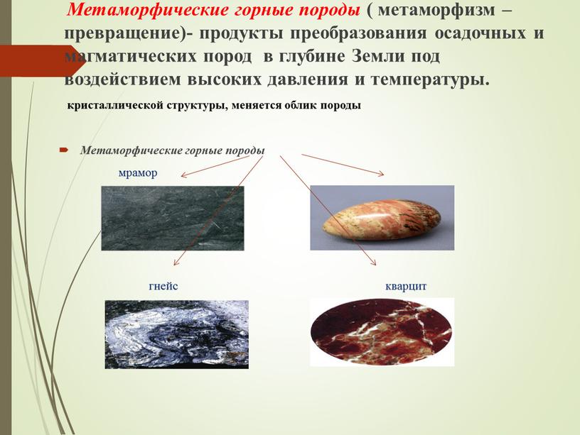 Метаморфические горные породы ( метаморфизм –превращение)- продукты преобразования осадочных и магматических пород в глубине