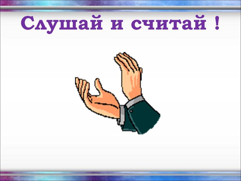 Слушай и считай !