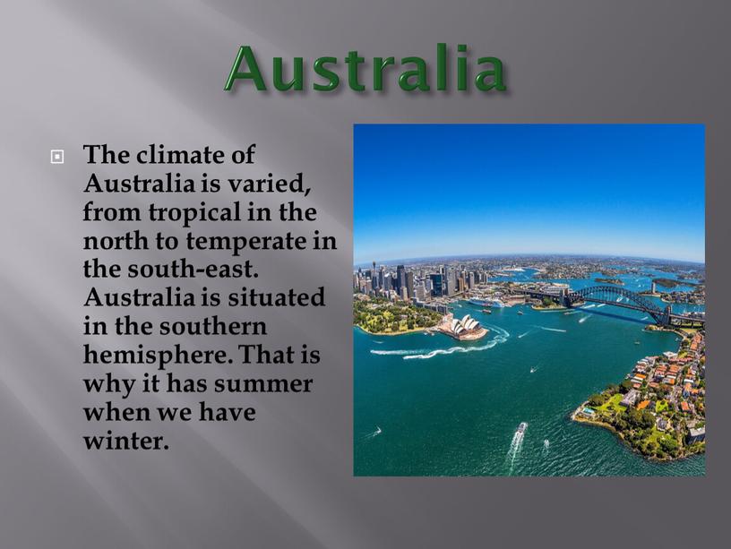 Australia The climate of Australia is varied, from tropical in the north to temperate in the south-east