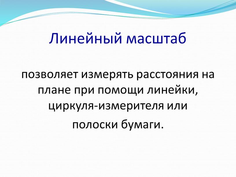 Линейный масштаб позволяет измерять расстояния на плане при помощи линейки, циркуля-измерителя или полоски бумаги