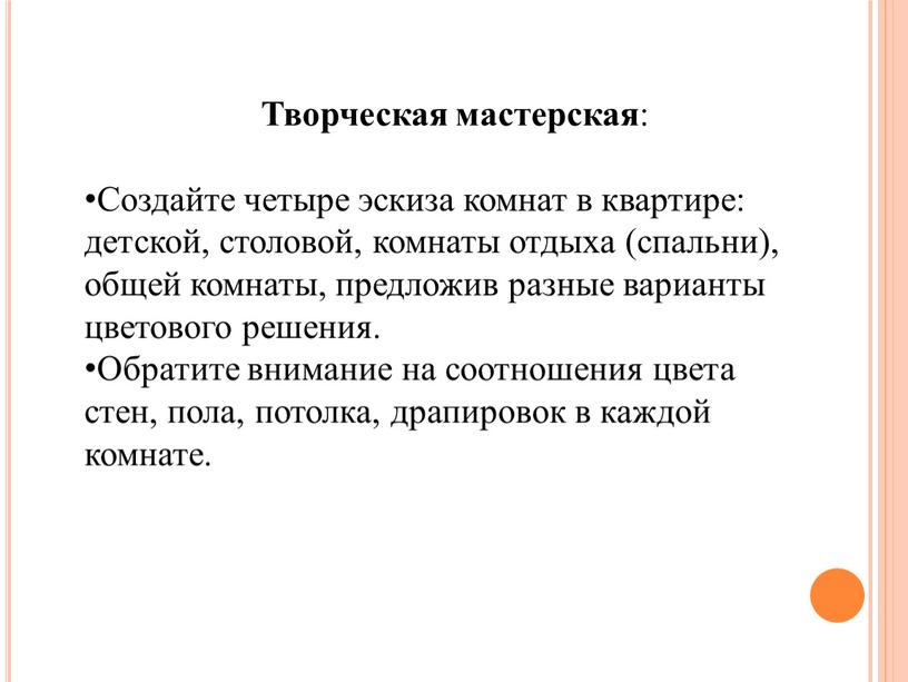 Творческая мастерская : Создайте четыре эскиза комнат в квартире: детской, столовой, комнаты отдыха (спальни), общей комнаты, предложив разные варианты цветового решения