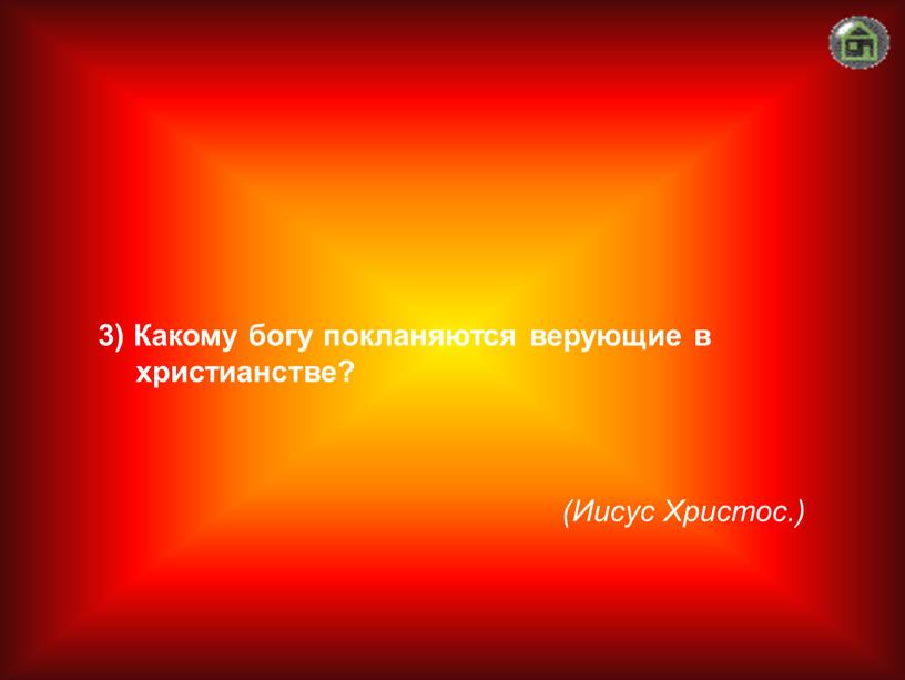 Иисус Христос.) 3) Какому богу покланяются верующие в христианстве?