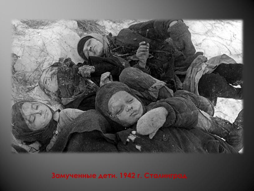 Замученные дети. 1942 г. Сталинград