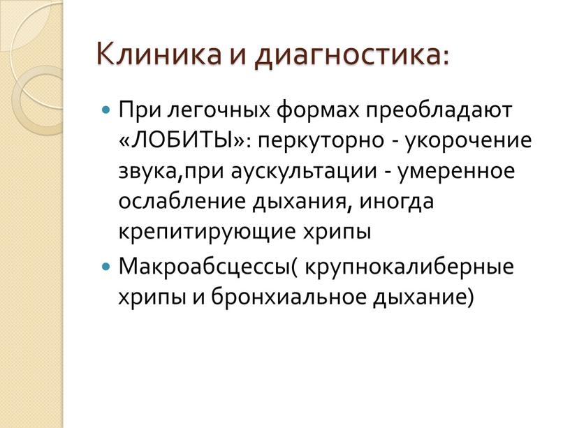 Клиника и диагностика: При легочных формах преобладают «ЛОБИТЫ»: перкуторно - укорочение звука,при аускультации - умеренное ослабление дыхания, иногда крепитирующие хрипы