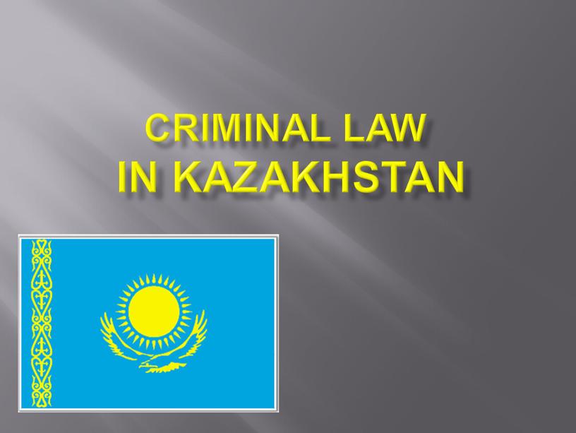 CRIMINAL LAW IN KAZAKHSTAN