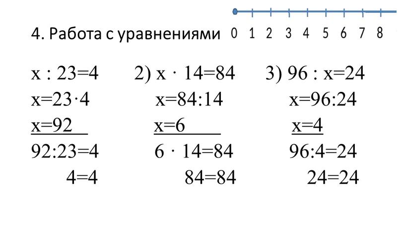 Работа с уравнениями х : 23=4 2) х · 14=84 3) 96 : х=24 х=23·4 х=84:14 х=96:24 х=92 х=6 х=4 92:23=4 6 · 14=84 96:4=24…