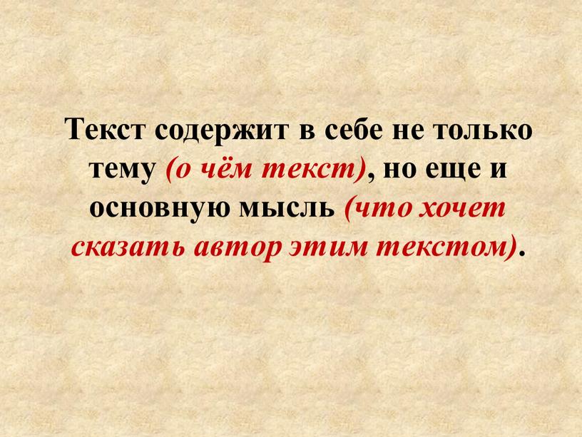 Текст содержит в себе не только тему (о чём текст) , но еще и основную мысль (что хочет сказать автор этим текстом)