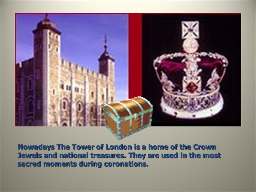 Nowadays The Tower of London is a home of the