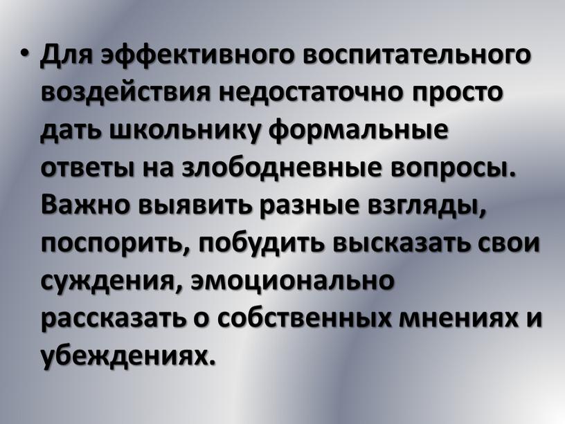 Для эффективного воспитательного воздействия недостаточно просто дать школьнику формальные ответы на злободневные вопросы