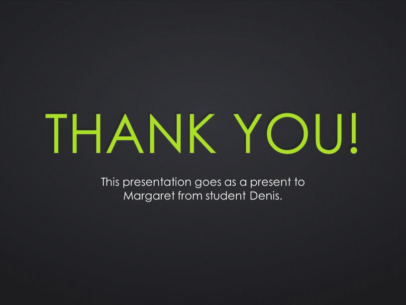Thank you! This presentation goes as a present to