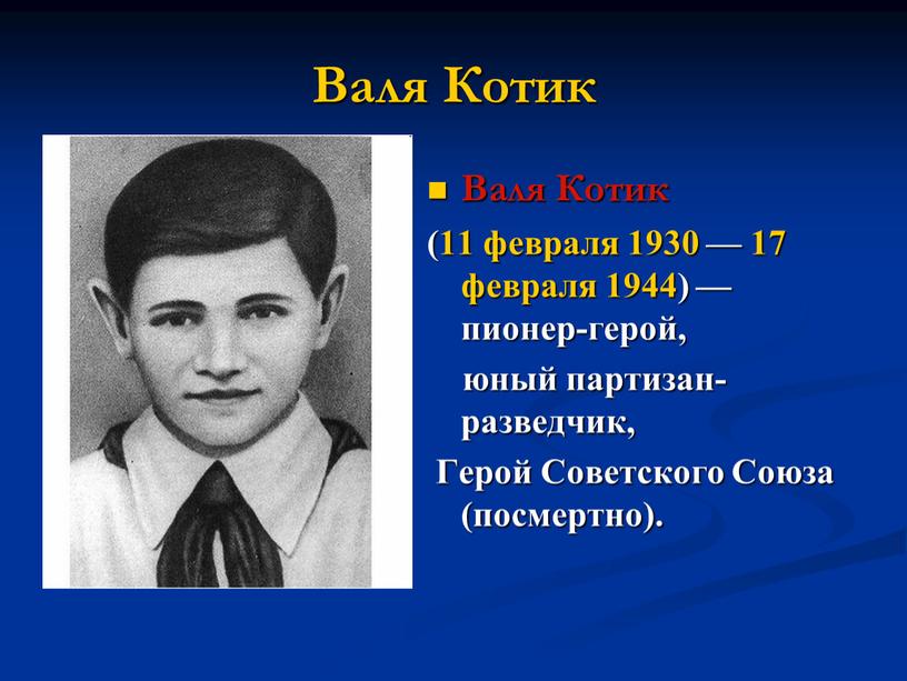 Валя Котик Валя Котик (11 февраля 1930 — 17 февраля 1944) — пионер-герой, юный партизан-разведчик,