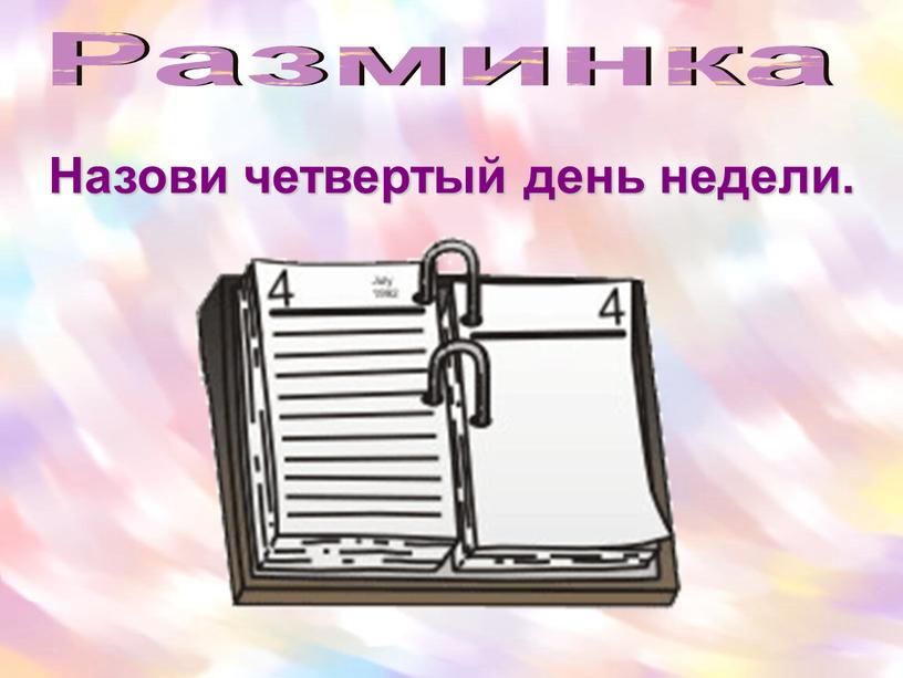 Назови четвертый день недели. Разминка