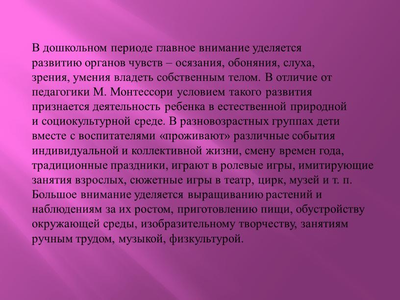 В дошкольном периоде главное внимание уделяется развитию органов чувств – осязания, обоняния, слуха, зрения, умения владеть собственным телом