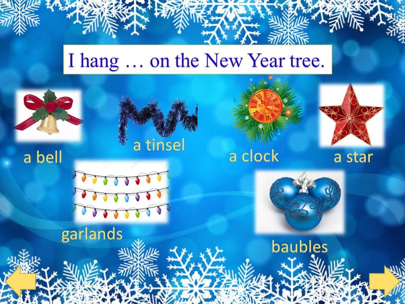 I hang … on the New Year tree. garlands baubles а star а tinsel а bell а clock