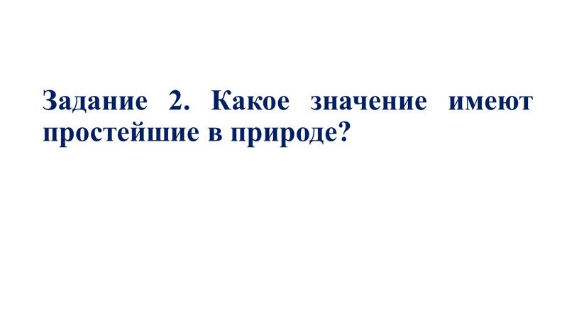 Задание 2. Какое значение имеют простейшие в природе?