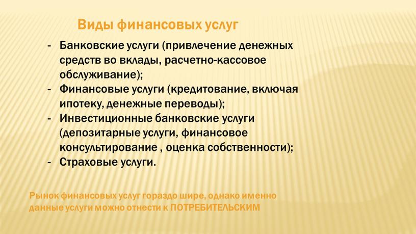 Виды финансовых услуг Банковские услуги (привлечение денежных средств во вклады, расчетно-кассовое обслуживание);