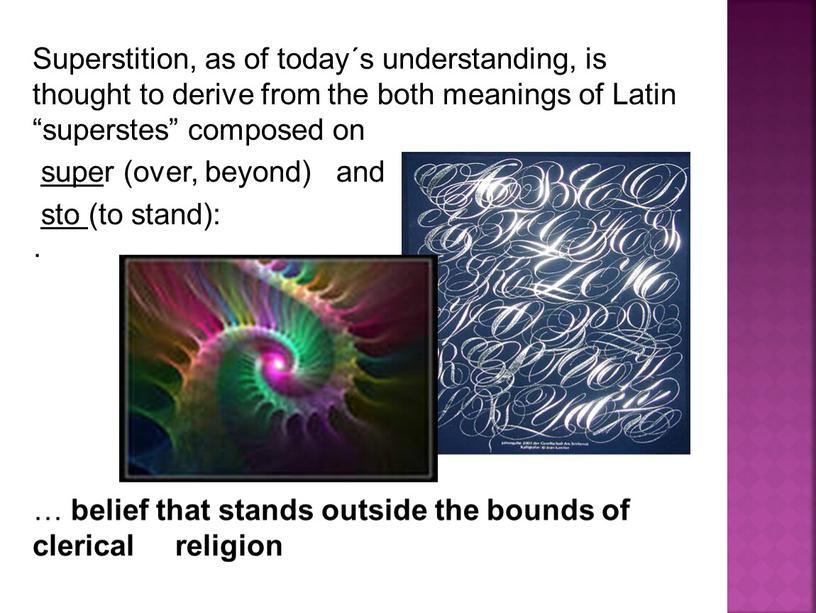 Superstition, as of today´s understanding, is thought to derive from the both meanings of