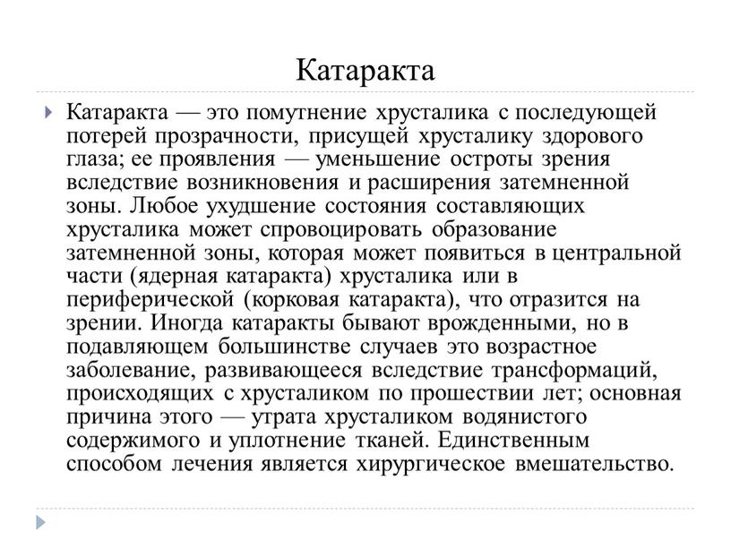 Катаракта Катаракта — это помутнение хрусталика с последующей потерей прозрачности, присущей хрусталику здорового глаза; ее проявления — уменьшение остроты зрения вследствие возникновения и расширения затемненной…