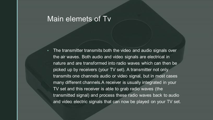 Main elemets of Tv The transmitter transmits both the video and audio signals over the air waves