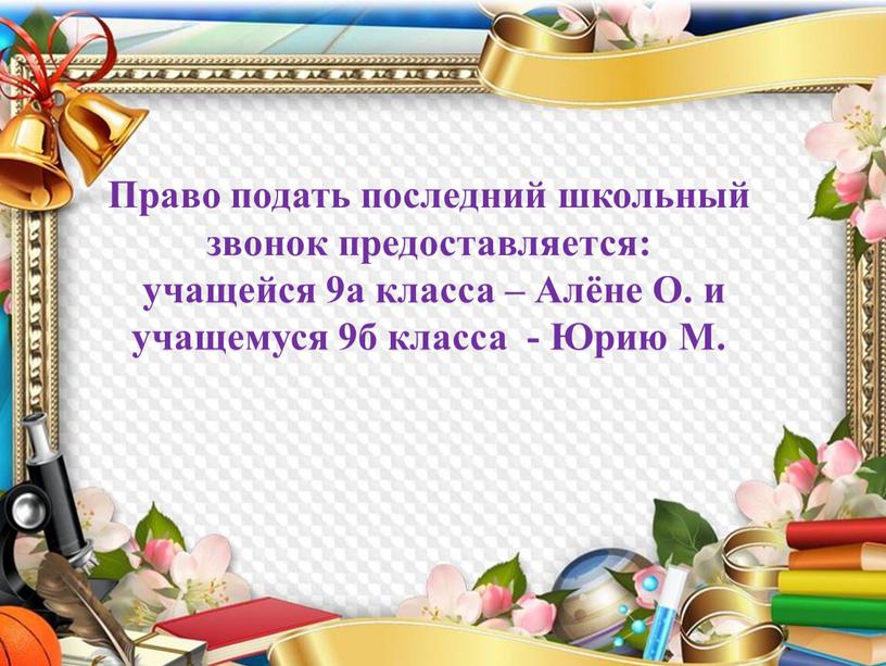 Право подать последний школьный звонок предоставляется: учащейся 9а класса –