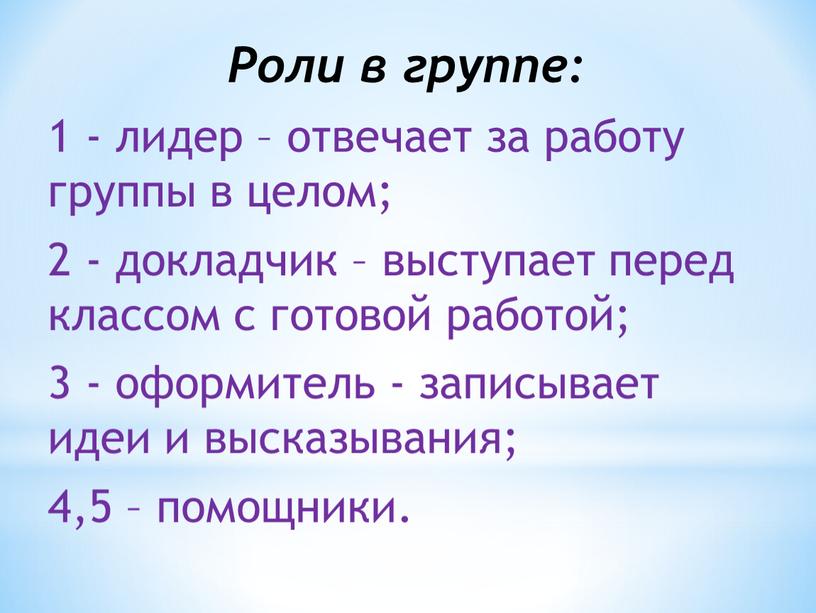 Роли в группе: 1 - лидер – отвечает за работу группы в целом; 2 - докладчик – выступает перед классом с готовой работой; 3 -…