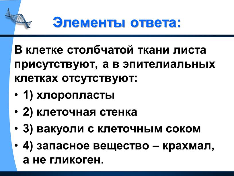 Элементы ответа: В клетке столбчатой ткани листа присутствуют, а в эпителиальных клетках отсутствуют: 1) хлоропласты 2) клеточная стенка 3) вакуоли с клеточным соком 4) запасное…