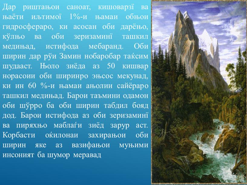 Дар риштањои саноат, кишоварзї ва њаёти иљтимої 1%-и њамаи обњои гидросфераро, ки асосан оби дарёњо, кўлњо ва оби зеризаминї ташкил медињад, истифода мебаранд