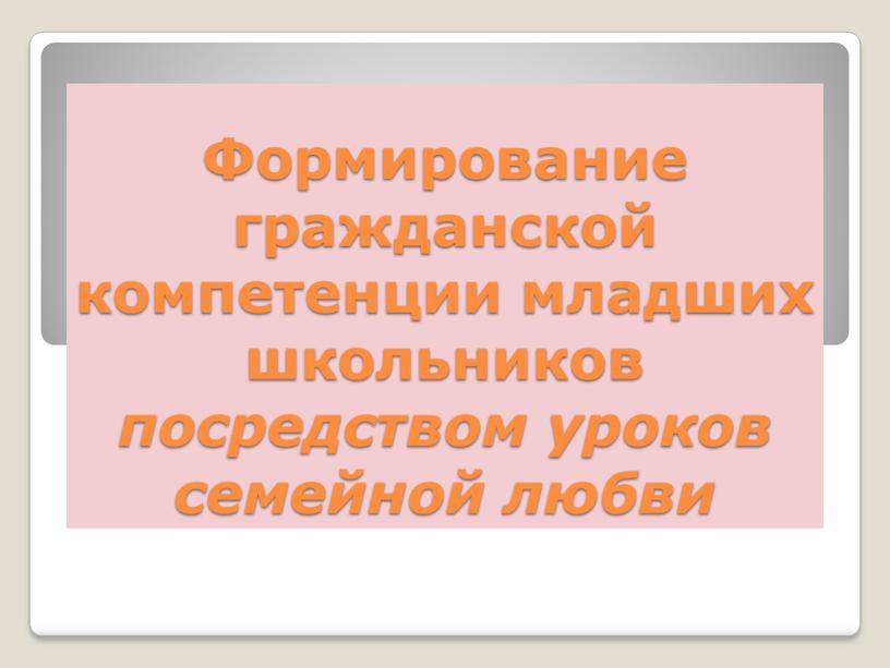 Формирование гражданской компетенции младших школьников посредством уроков семейной любви