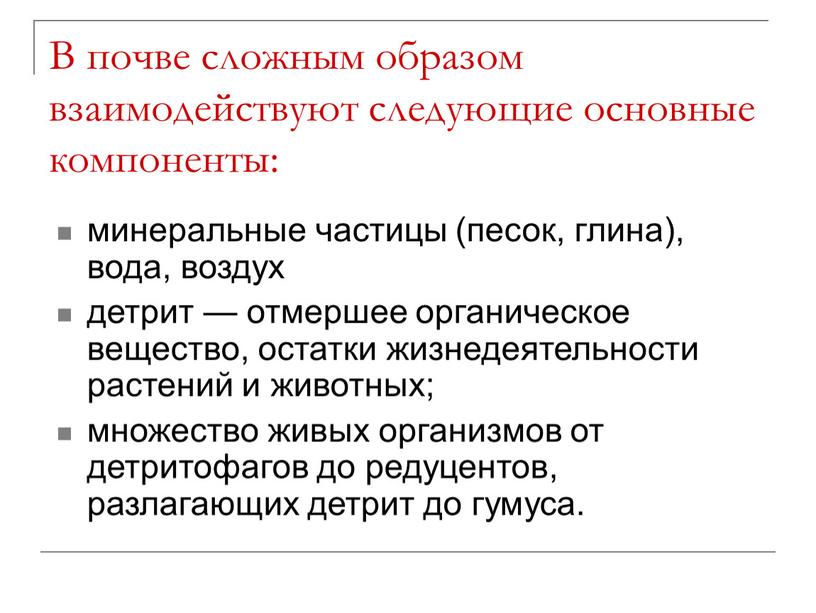 В почве сложным образом взаимодействуют следующие основные компоненты: минеральные частицы (песок, глина), вода, воздух детрит — отмершее органическое вещество, остатки жизнедеятельности растений и животных; множество…