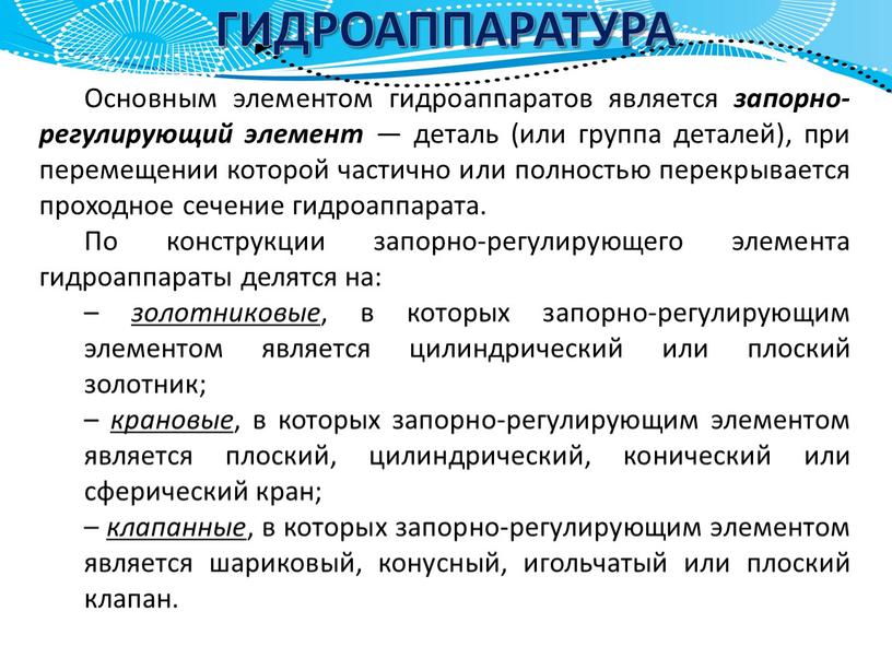 ГИДРОАППАРАТУРА Основным элементом гидроаппаратов является запорно-регулирующий элемент — деталь (или группа деталей), при перемещении которой частично или полностью перекрывается проходное сечение гидроаппарата