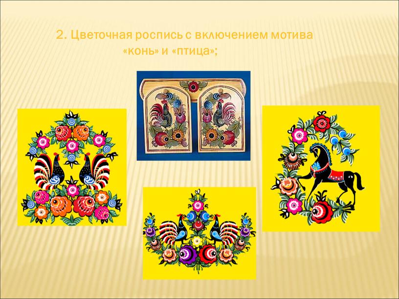 Цветочная роспись с включением мотива «конь» и «птица»;