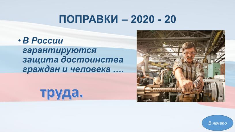 ПОПРАВКИ – 2020 - 20 В России гарантируются защита достоинства граждан и человека …