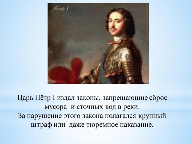 Царь Пётр I издал законы, запрещающие сброс мусора и сточных вод в реки