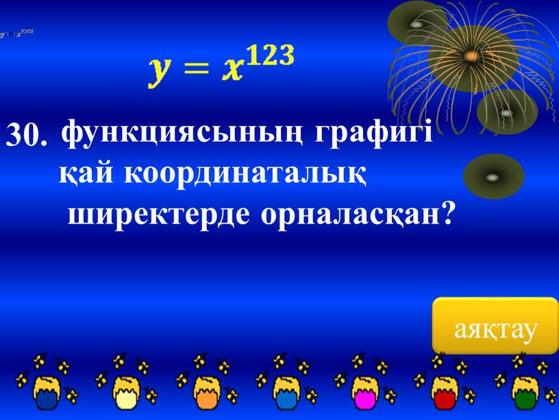 аяқтау 30. функциясының графигі қай координаталық ширектерде орналасқан?